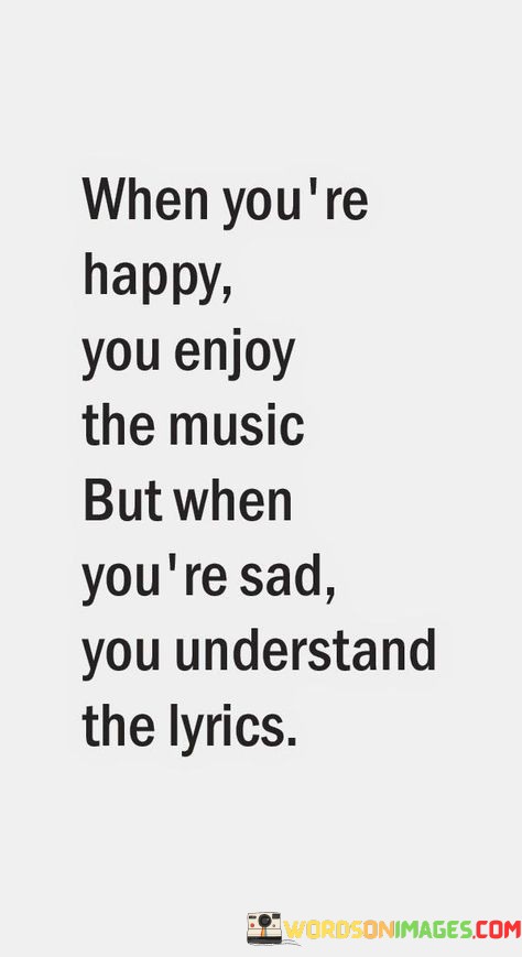 When-You-re-Happy-You-Enjoy-The-Music-But-When-Youre-Sad-You-Understand-Quotes.jpeg
