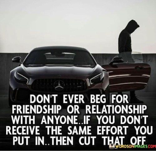 Dont-Ever-Beg-For-Friendship-Or-Quotes.jpeg