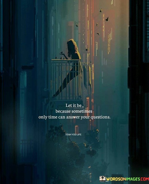 Let-It-Be-Because-Sometimes-Only-Time-Quotes.jpeg