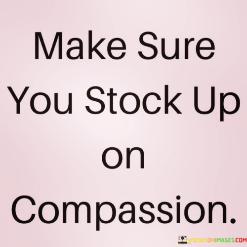 Make-Sure-You-Stock-Up-On-Compassion-Quotes.jpeg