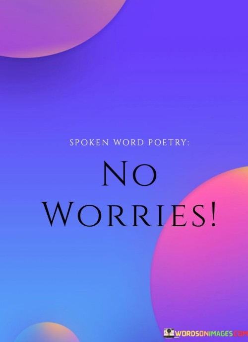 Spoken-Word-Poetry-No-Worries-Quotes.jpeg