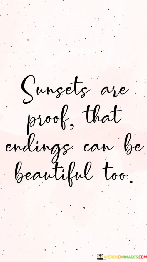 Sunsets-Are-Proof-That-Endings-Can-Be-Beautiful-Too-Quotes.jpeg