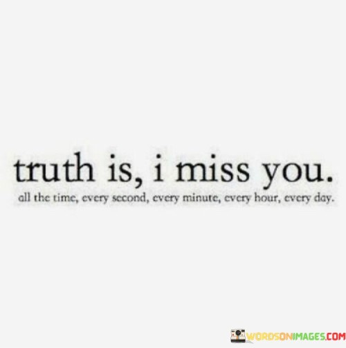 Turth-Is-I-Miss-You-All-The-Time-Every-Second-Every-Quotes.jpeg