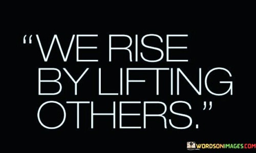 We-Rise-By-Lifting-Others-Quotes.jpeg