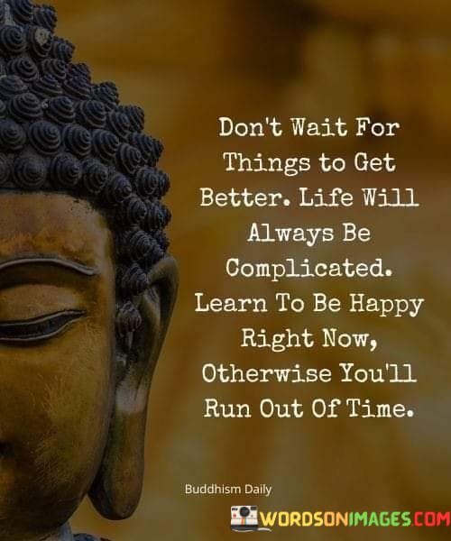 Dont-Wait-For-Things-To-Get-Better-Quotes.jpeg