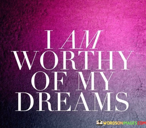 I-Am-Worthy-Of-My-Dreams-Quotes.jpeg