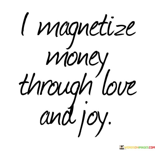 I-Magnetize-Money-Through-Love-And-Joy-Quotes.jpeg
