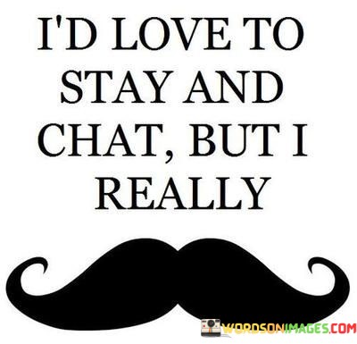 Id-Love-To-Stay-And-Chat-But-I-Really-Quotes.jpeg
