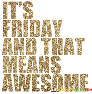 Its-Friday-And-That-Means-Awesome-Quotes.jpeg