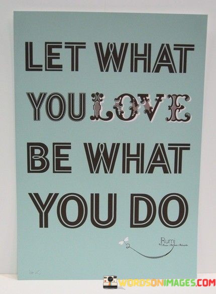 Let-What-You-Love-Be-What-You-Do-Quotes.jpeg