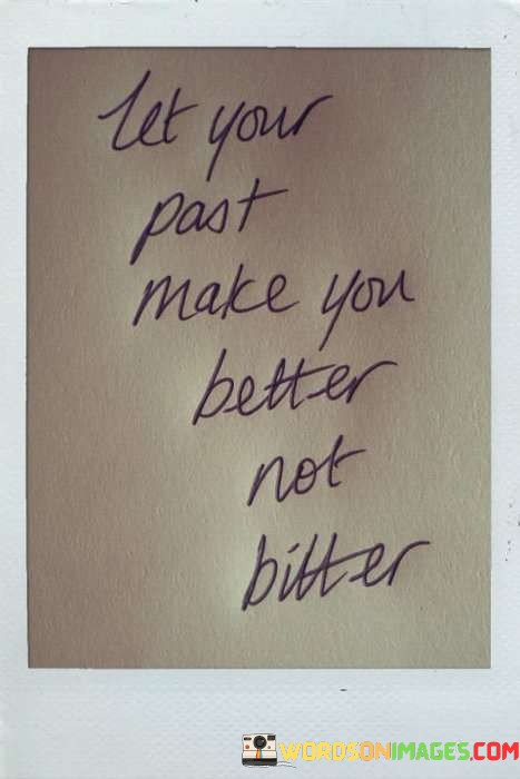 Let-Your-Past-Make-You-Better-Not-Bitter-Quotes.jpeg