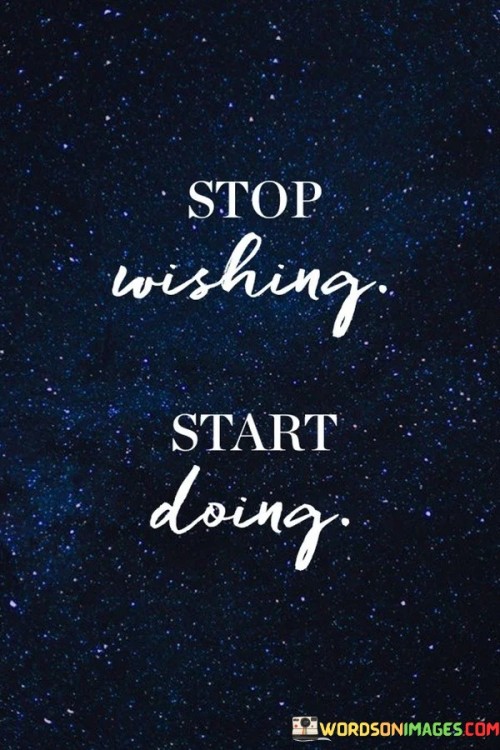 Stop-Wishing-Start-Doing-Quotes.jpeg