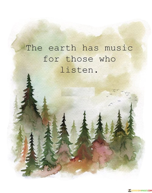 The Earth Has Music For Those Who Listen Quotes