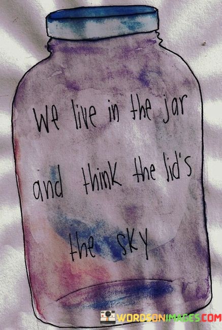 We-Live-In-The-Jar-And-Think-The-Quotes.jpeg