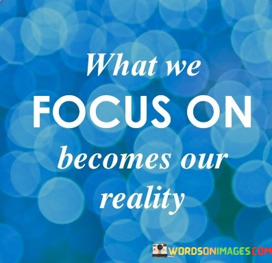 What-We-Focus-On-Becomes-Our-Reality-Quotes.jpeg