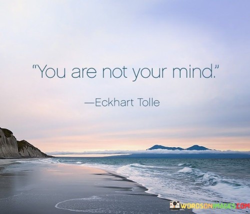 You-Are-Not-Your-Mind-Quotes.jpeg