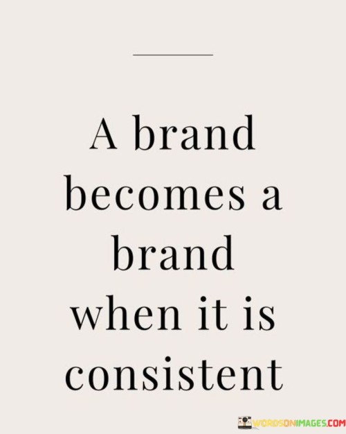 A-Brand-Becomes-A-Brand-When-It-Is-Consistent-Quotes.jpeg