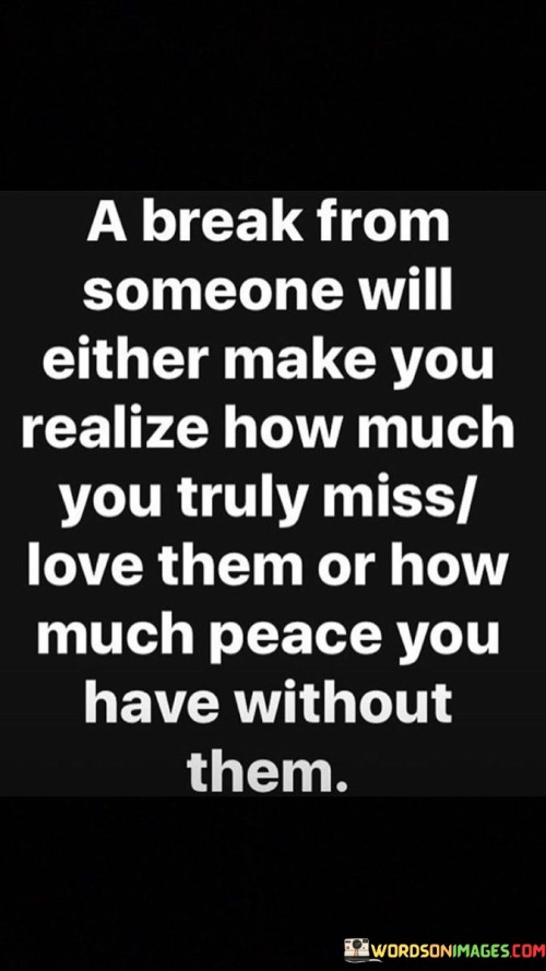 A-Break-From-Someone-Will-Either-Make-Yourealize-How-Much-Quotes.jpeg