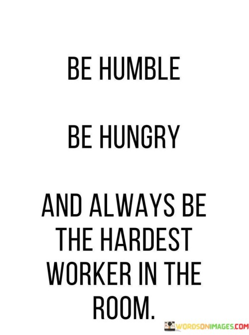 Be-Humble-Be-Hungry-And-Always-Be-The-Hardest-Worker-Quotes.jpeg