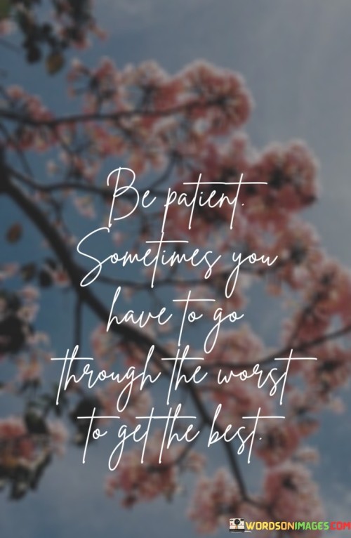 Be-Patient-Sometimes-You-Have-To-Go-Through-The-Worst-Quotes.jpeg