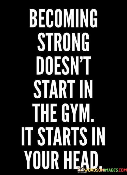 Becoming-Strong-Doesnt-Start-In-The-Gym-It-Starts-In-Your-Head-Quotes.jpeg