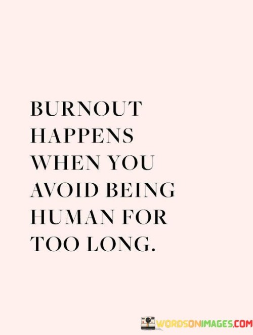 Burnout-Happens-When-You-Avoid-Being-Human-For-Too-Long-Quotes.jpeg