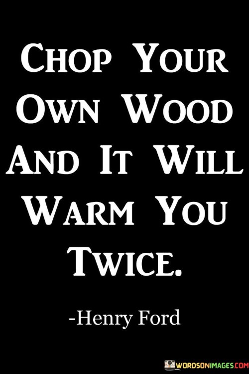 Chop-Your-Own-Wood-And-It-Will-Quotes.jpeg