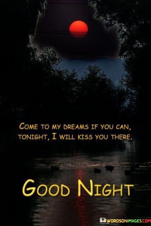Come-To-My-Dreams-If-You-Can-Tonight-I-Will-Kiss-You-Quotes.jpeg