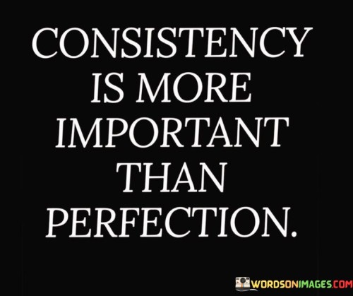 Consistency-Is-More-Important-Than-Perfection-Quotes.jpeg