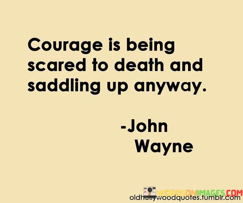 Courage-Is-Being-Scared-To-Death-And-Saddling-Up-Anyway-Quotes.jpeg