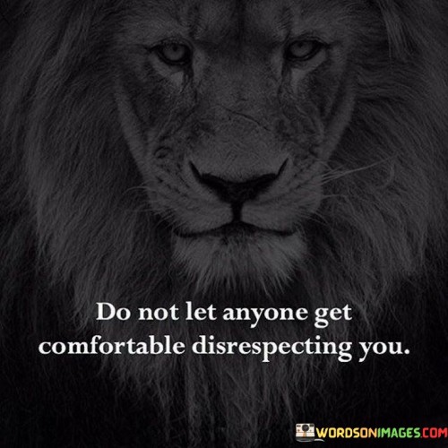 Do-Not-Let-Anyone-Get-Comfortable-Disrespecting-You-Quotes.jpeg