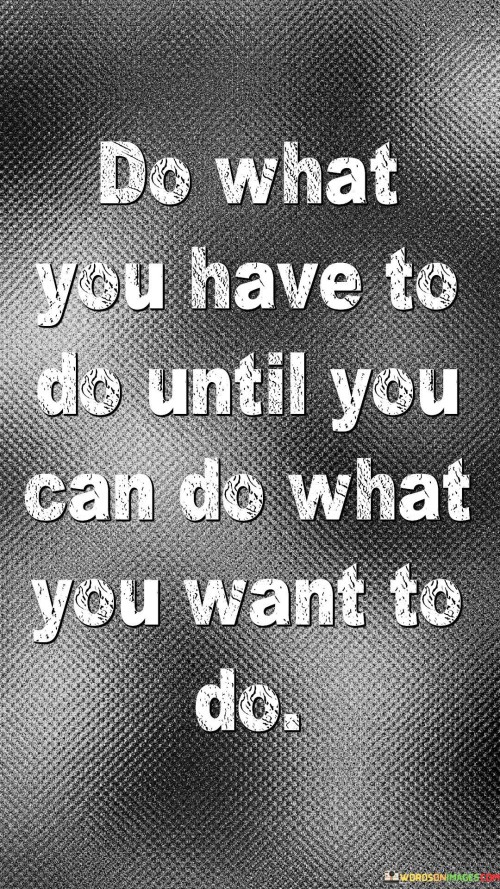 Do-What-You-Have-To-Do-Until-You-Can-Do-What-You-Quotes.jpeg