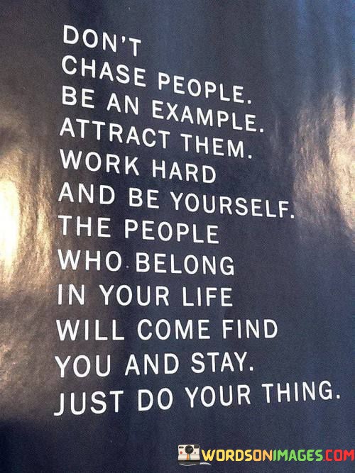 Dont-Chase-People-Be-An-Example-Attract-Them-Quotes.jpeg