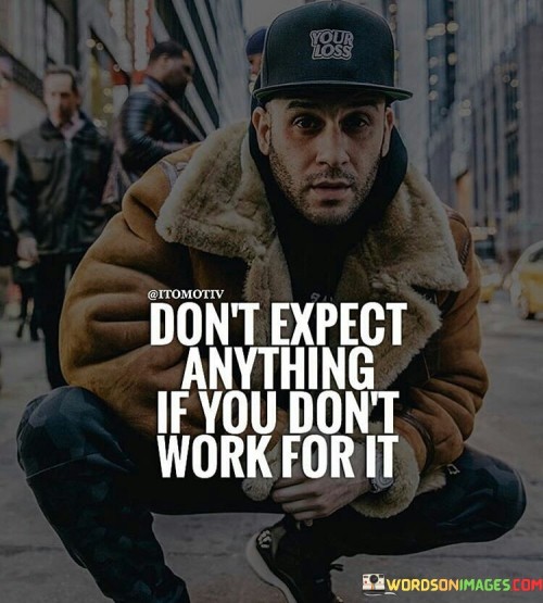 Dont-Expect-Anything-If-You-Dont-Work-For-Quotes.jpeg