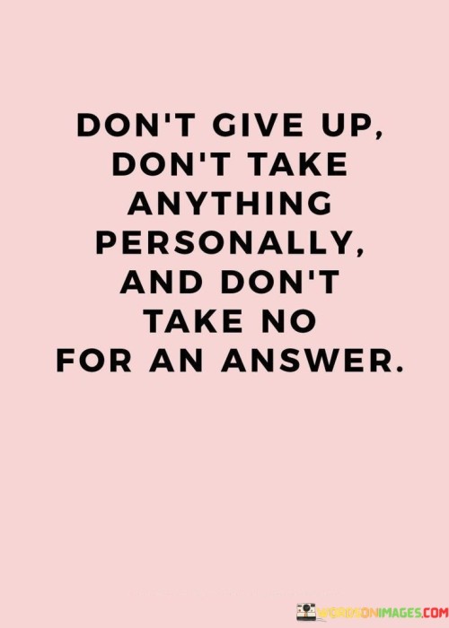 Dont-Give-Up-Dont-Take-Anything-Personally-Quotes.jpeg