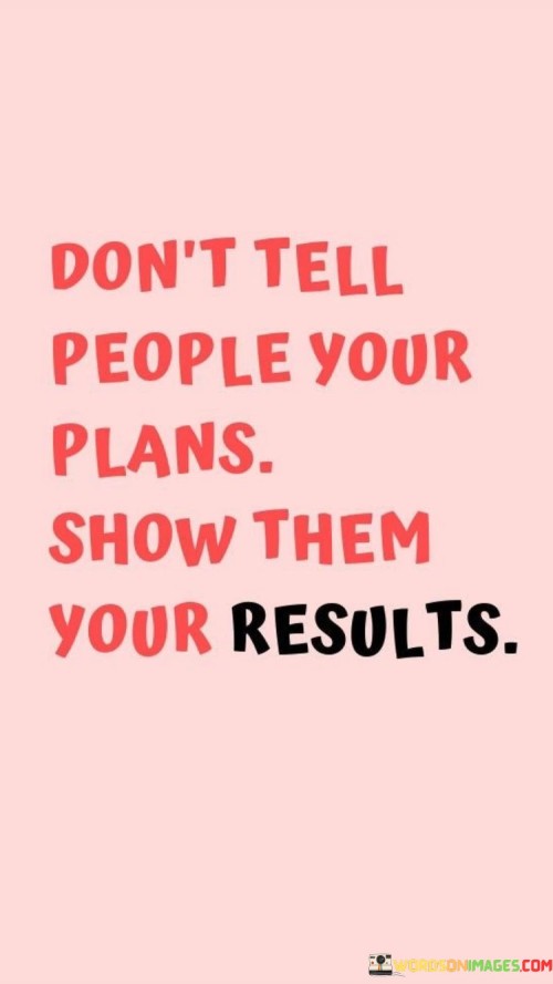 Dont-Tell-People-Your-Plans-Show-Them-Your-Results-Quotes.jpeg