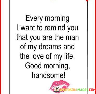 Every-Morning-I-Want-To-Remind-You-That-You-Are-The-Man-Quotes.jpeg