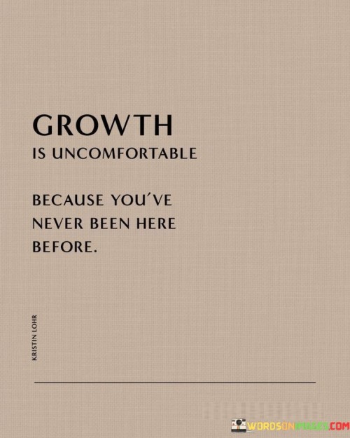Growth-Is-Uncomfortable-Because-Youve-Never-Been-Quotes.jpeg
