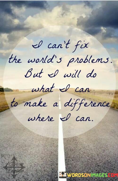 I-Cant-Fix-The-Worlds-Problems-But-I-Will-Do-What-Quotes.jpeg