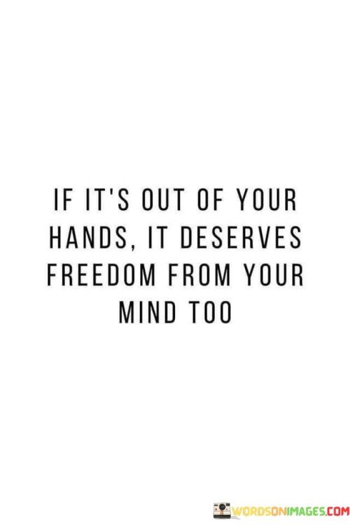 If It's Out Of Your Hands It Deserves Freedom Quotes