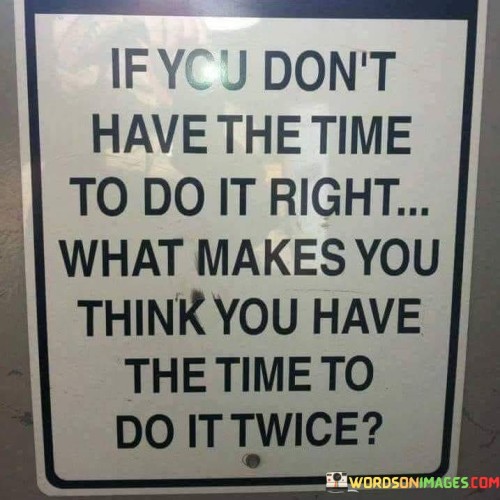 If-You-Dont-Have-The-Time-To-Do-It-Right-What-Makes-Quotes.jpeg