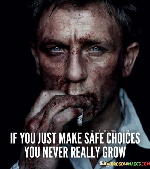 If-You-Just-Make-Safe-Choices-You-Never-Really-Grow-Quotes.jpeg