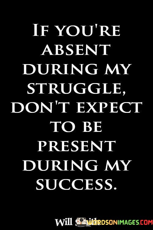 If-Youre-Absent-During-My-Struggle-Dont-Expect-Quotes.jpeg