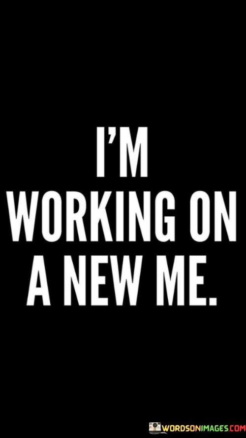 Im-Working-On-A-New-Me-Quotes.jpeg