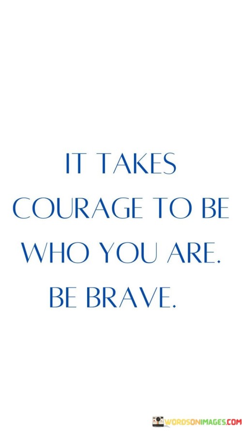 It-Takes-Courage-To-Be-Who-You-Are-Be-Brave-Quotes.jpeg