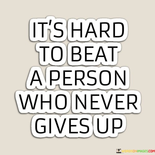 Its-Hard-To-Beat-A-Person-Who-Never-Gives-Up-Quotes.jpeg