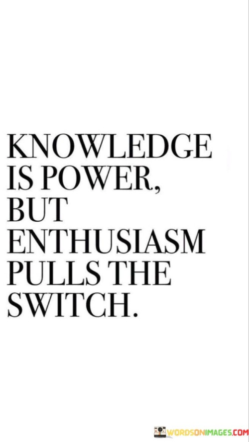 Knowledge-Is-Power-But-Enthusiasm-Pulls-The-Switch-Quotes.jpeg