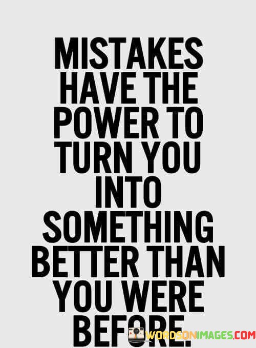 Mistaks-Have-The-Power-To-Turn-You-Something-Better-Quotes.jpeg