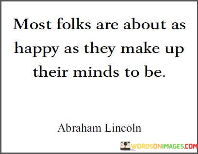 Most-Folks-Are-About-As-Happy-As-They-Make-Up-Their-Quotes.jpeg