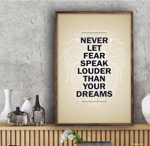 Never-Let-Fear-Speak-Louder-Than-Your-Dreams-Quotes.jpeg
